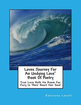 portada Loves Journey for an Undying Love" Book Of Poetry: True Love Hath No Room for Fury In This Heart nor Soul (en Inglés)