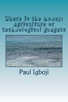 portada Where is the money: Agriculture or technological gadgets: The world is all about money money!