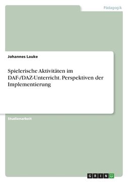 portada Spielerische Aktivitäten im DAF-/DAZ-Unterricht. Perspektiven der Implementierung (en Alemán)
