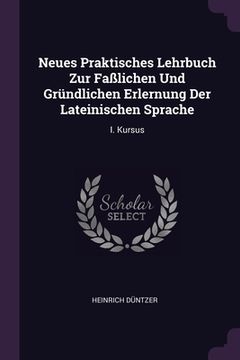 portada Neues Praktisches Lehrbuch Zur Faßlichen Und Gründlichen Erlernung Der Lateinischen Sprache: I. Kursus (en Inglés)