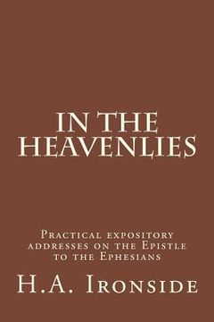 portada In The Heavenlies: Practical expository addresses on the Epistle to the Ephesians (en Inglés)