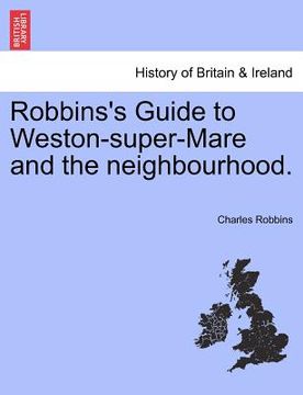 portada robbins's guide to weston-super-mare and the neighbourhood. (en Inglés)