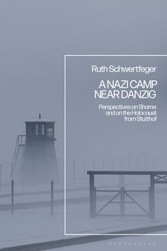 portada A Nazi Camp Near Danzig: Perspectives on Shame and on the Holocaust from Stutthof