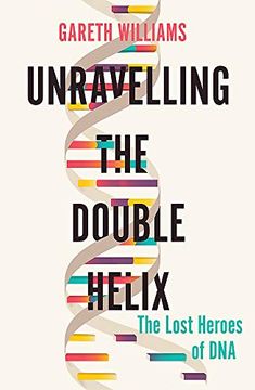 portada Unravelling the Double Helix: The Lost Heroes of dna (in English)