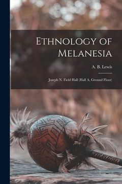 portada Ethnology of Melanesia: Joseph N. Field Hall (hall A, Ground Floor) (en Inglés)