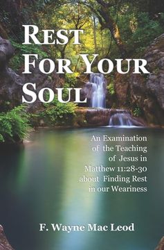 portada Rest For Your Soul: An Examination of the Teaching of Jesus in Matthew 11:28-30 About Finding Rest in Our Weariness (en Inglés)