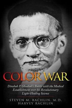 portada Color War: Dinshah P. Ghadiali's Battle with the Medical Establishment over his Revolutionary Light-Healing Science