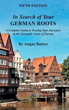 portada In Search of Your German Roots: A Complete Guide to Tracing Your Ancestors in the Germanic Areas of Europe