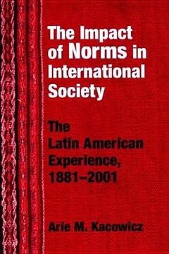 portada impact of norms in international society: the latin american experience 1881-2001 (en Inglés)