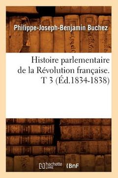 portada Histoire Parlementaire de la Révolution Française. T 3 (Éd.1834-1838) (en Francés)