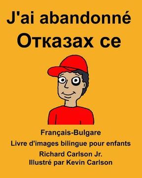 portada Français-Bulgare J'ai abandonné Livre d'images bilingue pour enfants (in French)