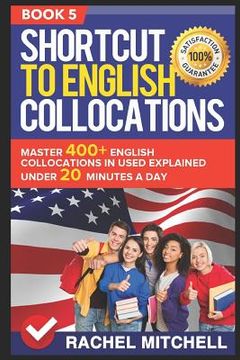 portada Shortcut to English Collocations: Master 400+ English Collocations in Used Explained Under 20 Minutes a Day (Book 5) (en Inglés)