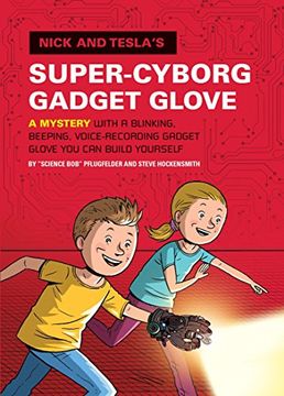 portada Nick and Tesla's Super-Cyborg Gadget Glove: A Mystery With a Blinking, Beeping, Voice-Recording Gadget Glove you can Build Yourself (en Inglés)