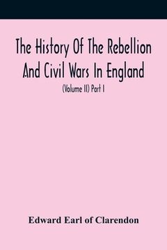 portada The History Of The Rebellion And Civil Wars In England, To Which Is Added, An Historical View Of The Affairs Of Ireland (Volume Ii) Part I (en Inglés)