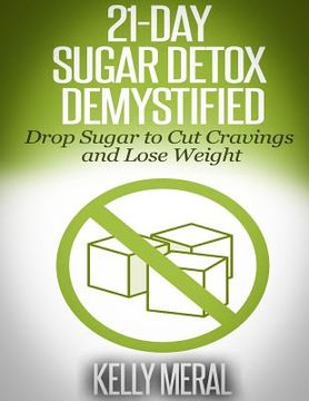 portada 21-Day Sugar Detox Demystified: Drop Sugar to Cut Cravings and Lose Weight (en Inglés)