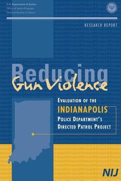 portada Reducing Gun Violence: Evaluation of the Indianapolis Police Department's Directed Patrol Project (en Inglés)