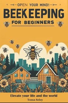 Beekeeping for Beginners: Solve Bee Challenges, Master Beekeeping, Harvest Bounty, Monetize Passion. Unlock Sustainable Practices, Address Urban (en Inglés)