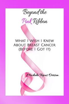 portada Beyond the Pink Ribbon: What I Wish I Knew about Breast Cancer Before I Got It