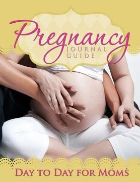 portada Pregnancy Journal Guide: Day to Day for Moms (en Inglés)