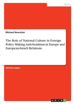 portada The Role of National Culture in Foreign Policy Making. Anti-Semitism in Europe and European-Israeli Relations