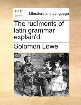 portada the rudiments of latin grammar explain'd. (en Inglés)
