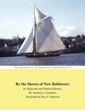 portada By the Shores of New Baltimore: It's Shipyards and Nautical History (en Inglés)