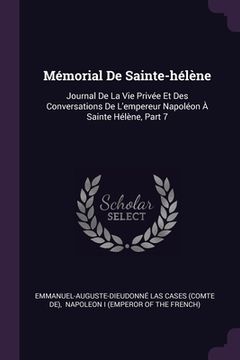 portada Mémorial De Sainte-hélène: Journal De La Vie Privée Et Des Conversations De L'empereur Napoléon À Sainte Hélène, Part 7 (en Inglés)