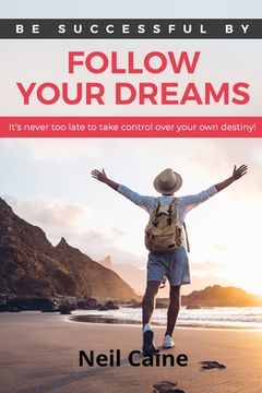 portada Follow Your Dreams: It is Never Too Late to take Control over Your own Destiny (en Inglés)