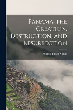 portada Panama, the Creation, Destruction, and Resurrection
