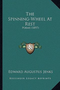 portada the spinning-wheel at rest: poems (1897) (en Inglés)