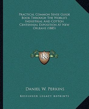 portada practical common sense guide book through the world's industrial and cotton centennial exposition at new orleans (1885)
