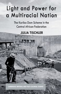 Light and Power for a Multiracial Nation: The Kariba Dam Scheme in the Central African Federation (en Inglés)