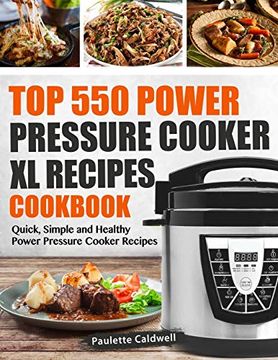 portada Top 550 Power Pressure Cooker xl Recipes Cookbook: Quick, Simple and Healthy Power Pressure Cooker Recipes: 1 (Power Pressure Cooker xl Cookbook) (in English)