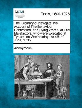 portada the ordinary of newgate, his account of the behaviour, confession, and dying words, of the malefactors, who were executed at tyburn, on wednesday the (in English)