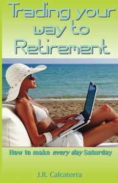 portada Trading your way to Retirement: How to make every day Saturday