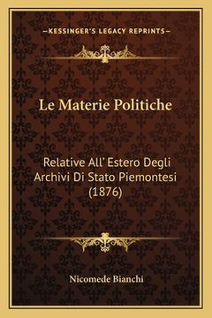 portada Le Materie Politiche: Relative All' Estero Degli Archivi Di Stato Piemontesi (1876) (in Italian)