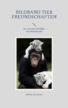 portada Bildband Tier Freundschaften: Die schönsten 104 Bilder einer Freundschaft (in German)