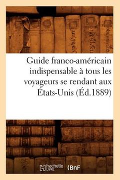 portada Guide franco-américain indispensable à tous les voyageurs se rendant aux États-Unis (Éd.1889) (en Francés)