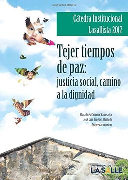 portada Cátedra Institucional Lasallista 2017.  Tejer Tiempos de Paz: Justicia Social, Camino a la Dignidad.