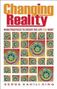 portada changing reality: huna practices to create the life you want (in English)