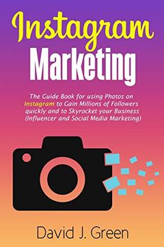 portada Instagram Marketing: The Guide Book for Using Photos on Instagram to Gain Millions of Followers Quickly and to Skyrocket Your Business (Influencer and Social Media Marketing) 