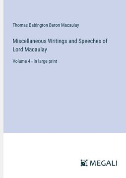 portada Miscellaneous Writings and Speeches of Lord Macaulay: Volume 4 - in large print