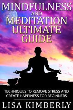 portada Mindfulness and Meditation Ultimate Guide: Techniques to Remove Stress and Create Happiness for Beginners (en Inglés)