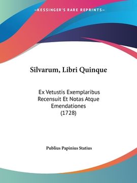 portada Silvarum, Libri Quinque: Ex Vetustis Exemplaribus Recensuit Et Notas Atque Emendationes (1728) (en Latin)