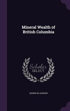 portada Mineral Wealth of British Columbia (en Inglés)