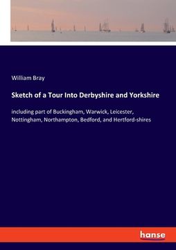 portada Sketch of a Tour Into Derbyshire and Yorkshire: including part of Buckingham, Warwick, Leicester, Nottingham, Northampton, Bedford, and Hertford-shire