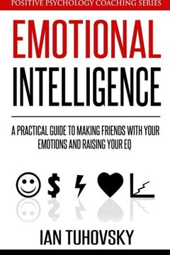portada Emotional Intelligence: A Practical Guide to Making Friends with Your Emotions and Raising Your EQ (Positive Psychology Coaching Series) (Volume 8)