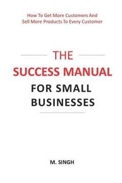portada The Success Manual for Small Businesses: How to Attract More Customers to Your Business and Sell More of Your Products and Services to Every Customer. (en Inglés)