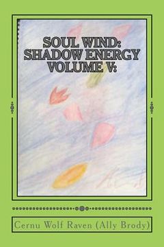portada Soul Wind: Shadow Energy Volume V: : A Book about Knowledge, Messages, Necromancy, and Divination (2007-Fall 2015) (en Inglés)