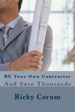 portada BE Your Own Contractor: And Save Thousands (in English)